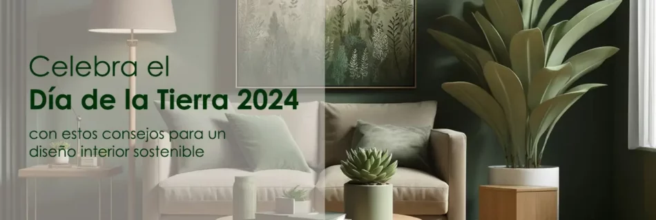 Celebra el Día de la Tierra 2024 Consejos de interiorismo sostenible para tu hogar